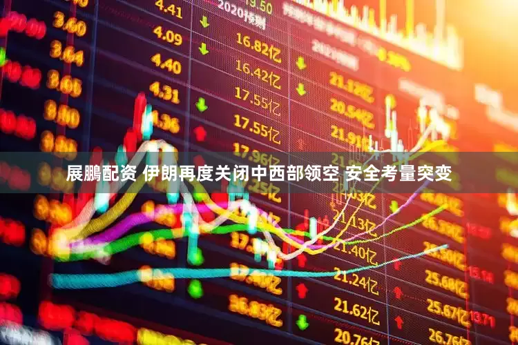 展鵬配资 伊朗再度关闭中西部领空 安全考量突变